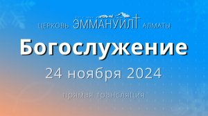 Богослужение 24 ноября – Церковь Эммануил г. Алматы (прямая трансляция)