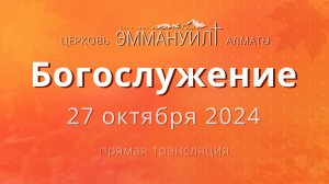 Богослужение 27 октября – Церковь Эммануил г. Алматы (прямая трансляция)