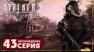 Небольшое происшествие ➤ S.T.A.L.K.E.R. 2: Heart of Chernobyl  🅕 Прохождение #43 | На Русском | PC