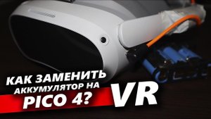 Как заменить аккумулятор на VR-шлеме PICO 4 и на какой?