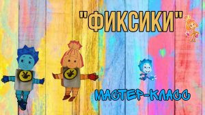 мастер-класс "Фиксики"