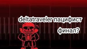 deltatraveler пацифист финал? бой с андерфелл сансом :_)