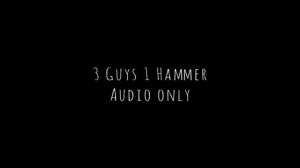 3 Guys 1 Hammer (Audio only)