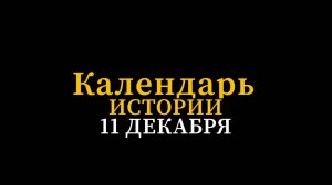 КАЛЕНДАРЬ ИСТОРИИ 11 ДЕКАБРЯ