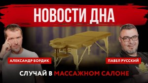 Новости дна. Случай в массажном салоне | Павел Русский и Александр Бордик