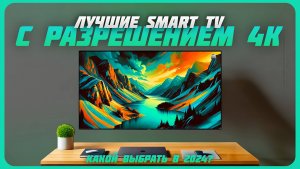 Лучшие телевизоры Smart TV с разрешением 4К в 2024 году | Какой телевизор купить?