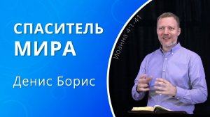 Спаситель мира — Денис Борис (проповедь)