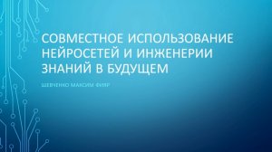 Шевченко Максим «Совместное использование инженерии знаний и нейросетей в будущем»