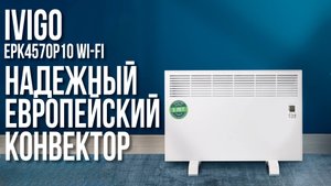 Обзор Конвектора Ivigo EPK4570P10 Wi-Fi | Европейский бренд теперь в России