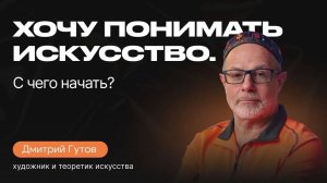 Как подходить к ИЗУЧЕНИЮ ИСКУССТВА | Художник и искусствовед Дмитрий Гутов