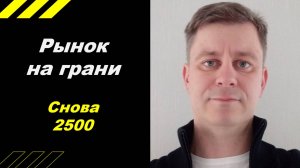 Рынок на грани - снова 2500 !!!