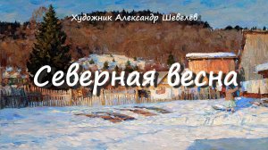 Северная весна 2024. Художник Александр Шевелёв. Основные произведения