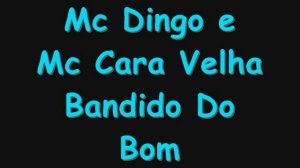 Mc Dingo e Mc Cara Velha - Bandido Do Bom