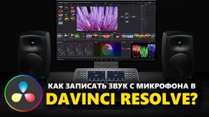 Как ЗАПИСАТЬ ЗВУК с МИКРОФОНА в программе DaVinci Resolve 18?