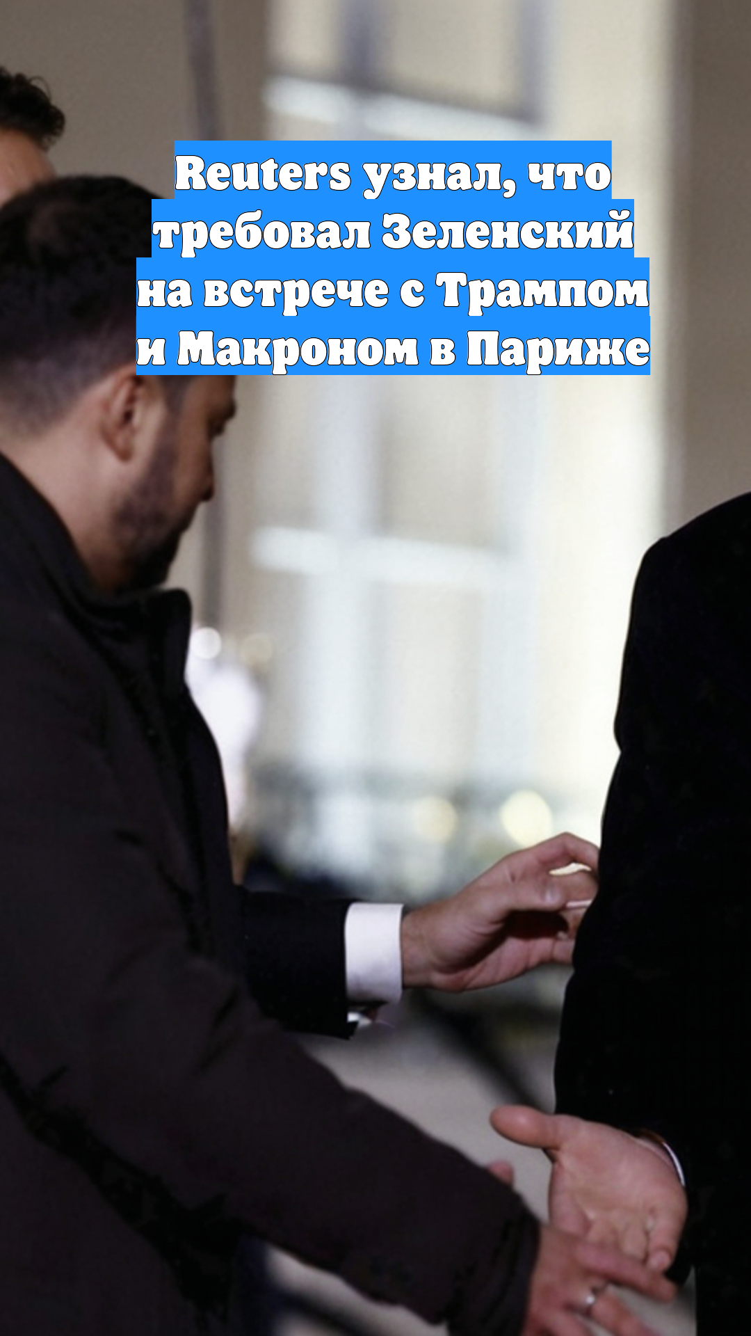 Reuters узнал, что требовал Зеленский на встрече с Трампом и Макроном в Париже