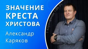 Значение креста Христова — Каряков Александр (проповедь)