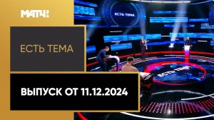 «Есть тема!». Выпуск от 11.12.2024