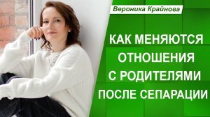 Как меняются отношения с родителями после сепарации