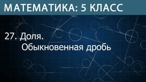 Математика 5 класс: Доля. Обыкновенная дробь