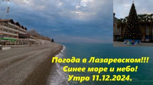 СИНЕЕ МОРЕ! ПОГОДА В ЛАЗАРЕВСКОМ 11.12.2024. ЛАЗАРЕВСКОЕ МОРЕ!