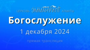 Богослужение 1 декабря – Церковь Эммануил г. Алматы (прямая трансляция)