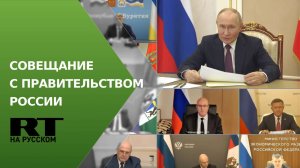 Путин проводит совещание с правительством РФ