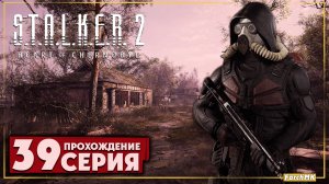 Бар 100 рентген ➤ S.T.A.L.K.E.R. 2: Heart of Chernobyl  🅕 Прохождение #39 | На Русском | PC