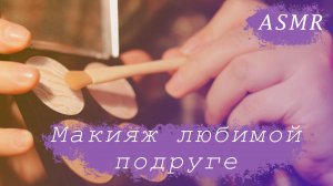 АСМР Ты спешишь на день рождения, я делаю тебе макияж ASMR Roleplay Персональное внимание