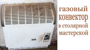 Газовый конвектор в столярной мастерской. Gas convector in wood work room