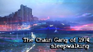 The Chain Gang of 1974 - Sleepwalking (slowed & reverb)