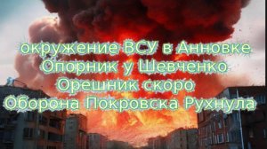 Новости СВО Сегодня-окружение ВСУ в Анновке Опорник у Шевченко  Орешник  Оборона Покровска рушится