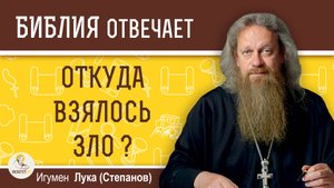 ОТКУДА ВЗЯЛОСЬ ЗЛО ?  Игумен Лука (Степанов)