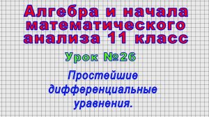 Алгебра 11 класс (Урок№26 - Простейшие дифференциальные уравнения.)
