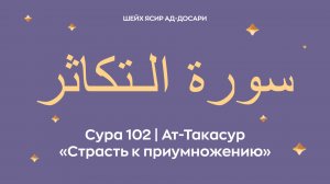 Сура 102 Ат-Такасур — Страсть к приумножению ( араб. سورة الـتكاثر). Читает шейх Ясир ад-Досари.