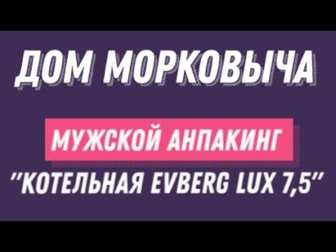 Дом Морковыча   Мужской Анпакинг "КОТЕЛЬНАЯ Evberg lux 7,5"