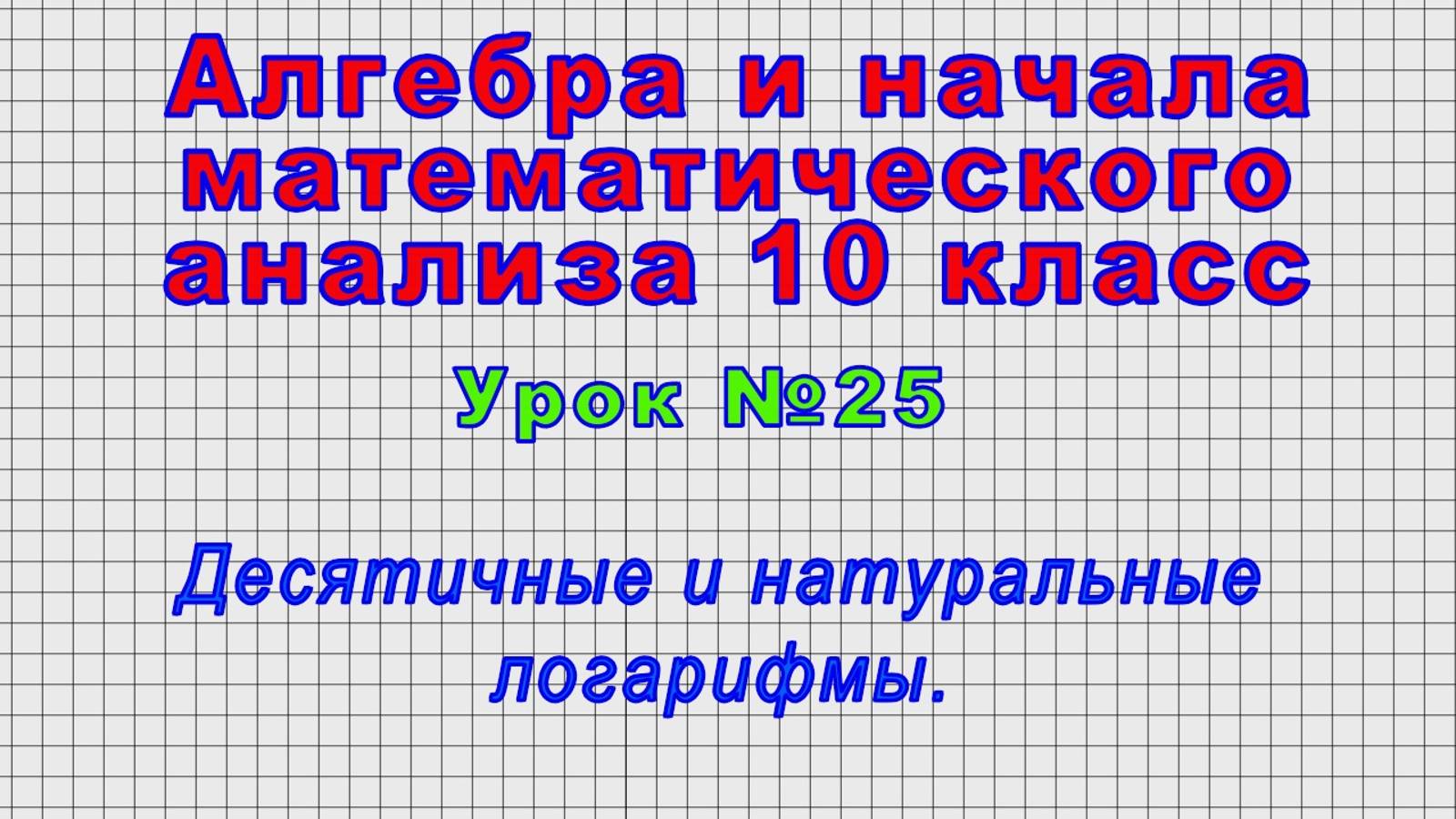 Алгебра 10 класс (Урок№25 - Десятичные и натуральные логарифмы.)