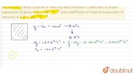 A glass vessel of volume 100 cm^_3 is filled with mercury and is heated from 25^oc to 75^oc.Wha...