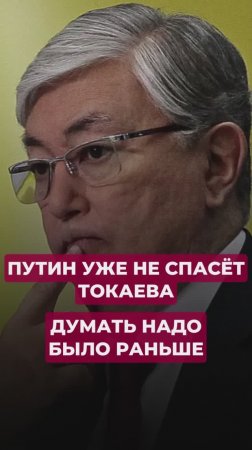 Путин уже не спасет Токаева, думать надо было раньше