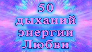 50 дыханий энергии Любви