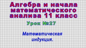 Алгебра 11 класс (Урок№27 - Математическая индукция.)