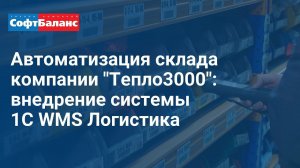 Автоматизация склада компании Тепло3000 | 1С WMS Логистика Управление складом