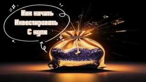 Основы инвестирования : Как начать инвестировать с Нуля.