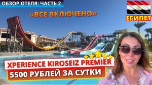 🇪🇬 ЕГИПЕТ НА "ВСЕ ВКЛЮЧЕНО" ЗА 5500 РУБЛЕЙ В СУТКИ. Обзор отеля Xperience Kiroseiz Premier 5*