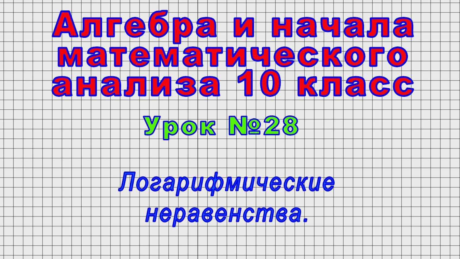 Алгебра 10 класс (Урок№28 - Логарифмические неравенства.)