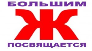 БОЛЬШИМ "Ж" ПОСВЯЩАЕТСЯ