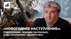 «Новогоднее наступление»: подпольщик Лебедев рассказал, куда планируют ударить ВСУ