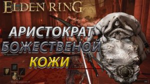 АРИСТОКРАТ БОЖЕСТВЕННОЙ КОЖИ! БЕЗ БАФФОВ! ELDEN RING