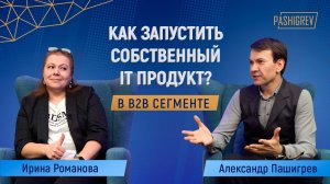 Как запустить собственный IT продукт? Интервью Александра Пашигрева и Ирины Романовой