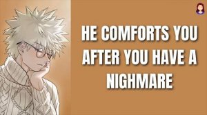 You have a nightmare and he comforts you - Bakugou x Listener