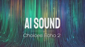 Choices Echo 2 for studying - музыка ai sound